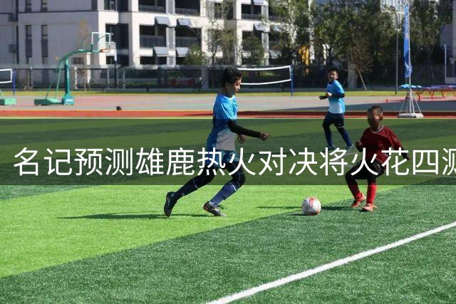 名记预测雄鹿热火对决将火花四溅