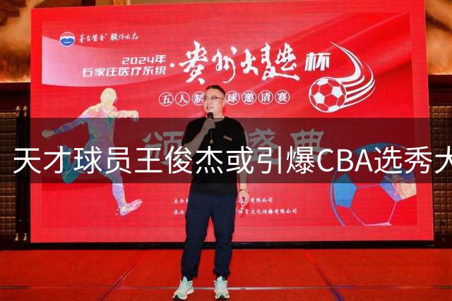 天才球员王俊杰或引爆CBA选秀大战 多支球队或为其摆烂