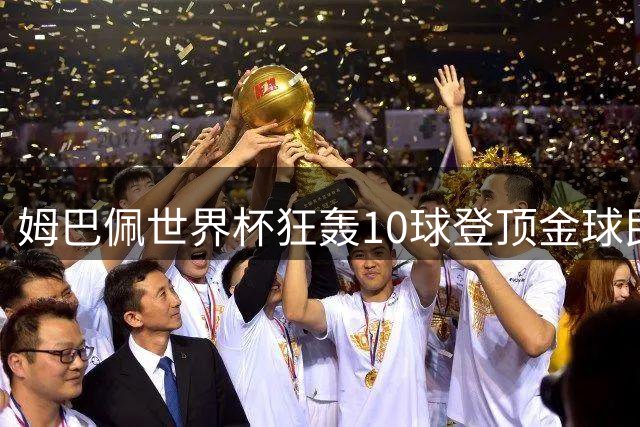 姆巴佩世界杯狂轰10球登顶金球民调 西班牙双星紧追其后